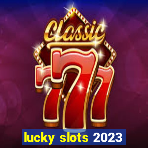 lucky slots 2023